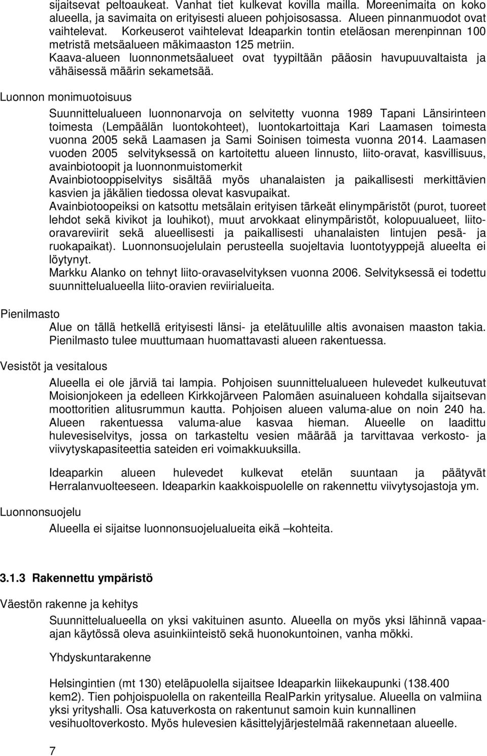 Kaava-alueen luonnonmetsäalueet ovat tyypiltään pääosin havupuuvaltaista ja vähäisessä määrin sekametsää.