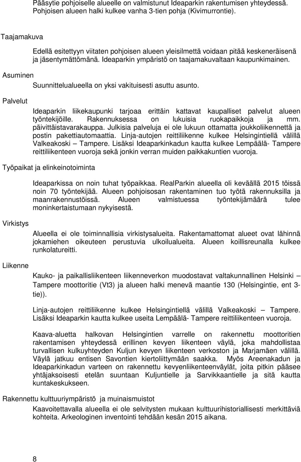 Asuminen Suunnittelualueella on yksi vakituisesti asuttu asunto. Palvelut Ideaparkin liikekaupunki tarjoaa erittäin kattavat kaupalliset palvelut alueen työntekijöille.