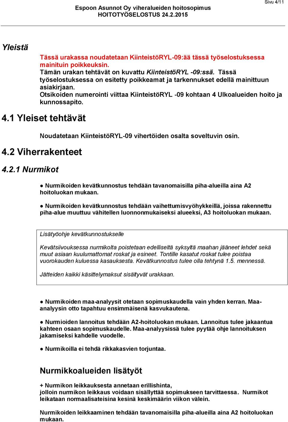 Ulkoalueiden hoito ja kunnossapito. 4.1 Yleiset tehtävät Noudatetaan KiinteistöRYL-09 vihertöiden osalta soveltuvin osin. 4.2 