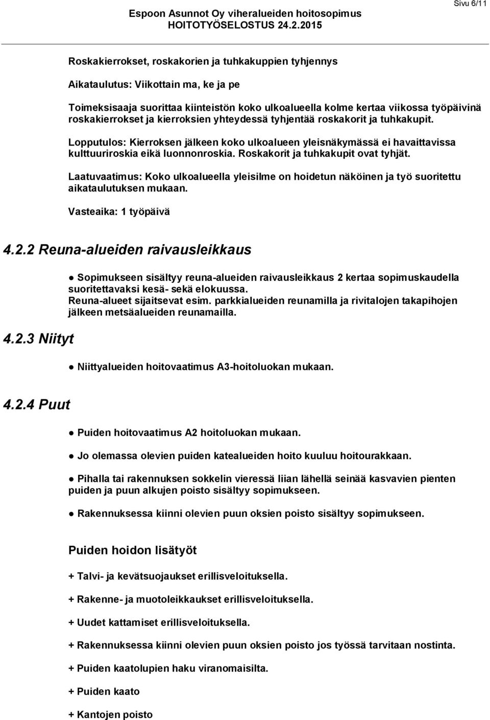 Roskakorit ja tuhkakupit ovat tyhjät. Laatuvaatimus: Koko ulkoalueella yleisilme on hoidetun näköinen ja työ suoritettu aikataulutuksen mukaan. Vasteaika: 1 työpäivä 4.2.