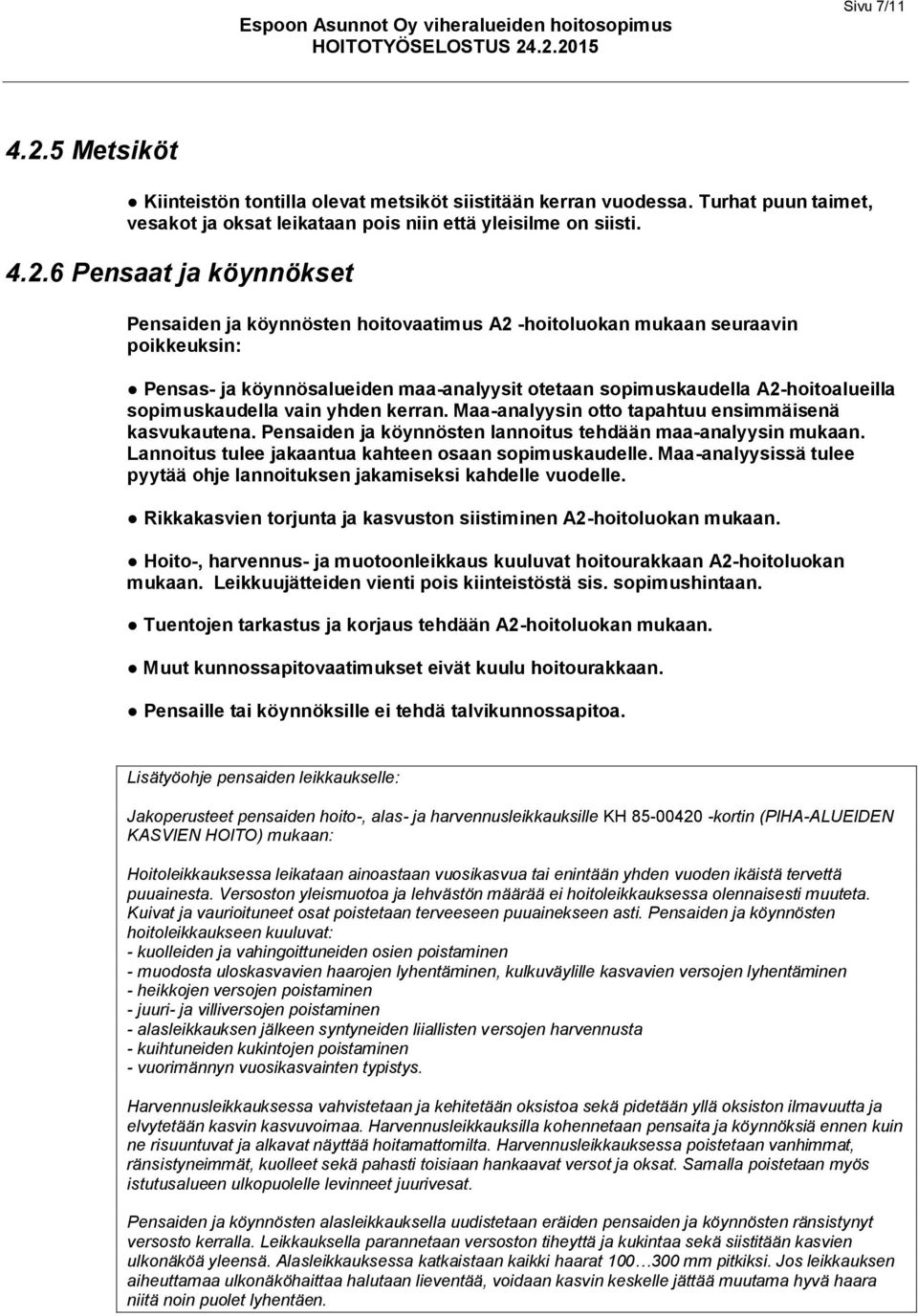 6 Pensaat ja köynnökset Pensaiden ja köynnösten hoitovaatimus A2 -hoitoluokan mukaan seuraavin poikkeuksin: Pensas- ja köynnösalueiden maa-analyysit otetaan sopimuskaudella A2-hoitoalueilla