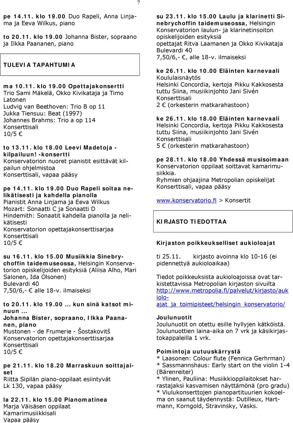 00 Duo Rapeli soitaa nelikätisesti ja kahdella pianolla Pianistit Anna Linjama ja Eeva Wilkus Mozart: Sonaatti C ja Sonaatti D Hindemith: Sonaatit kahdella pianolla ja nelikätisesti Konservatorion