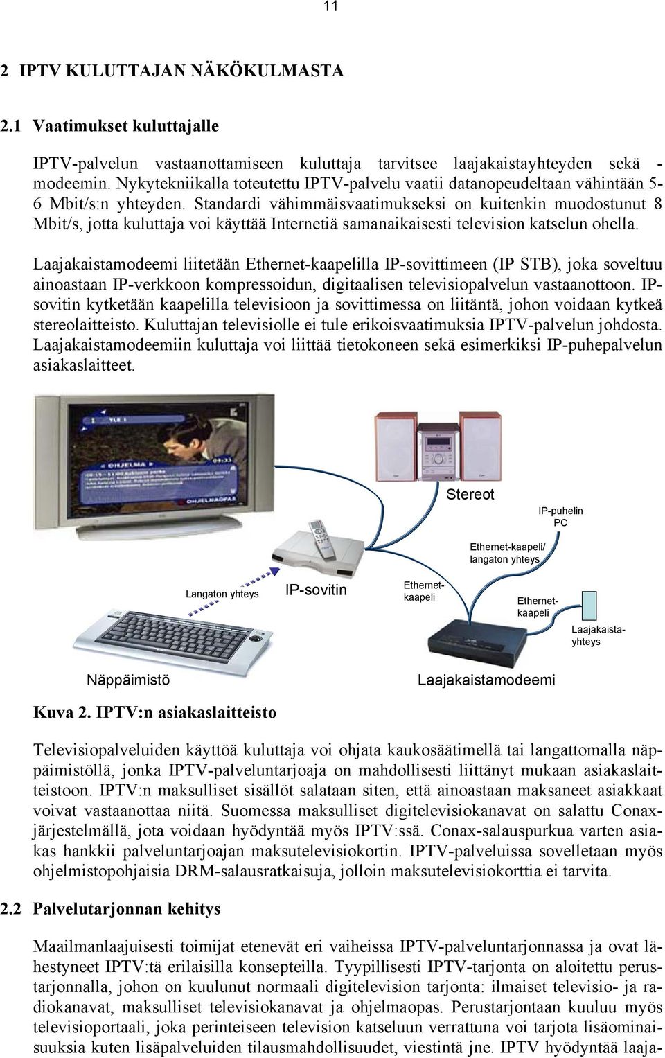 Standardi vähimmäisvaatimukseksi on kuitenkin muodostunut 8 Mbit/s, jotta kuluttaja voi käyttää Internetiä samanaikaisesti television katselun ohella.