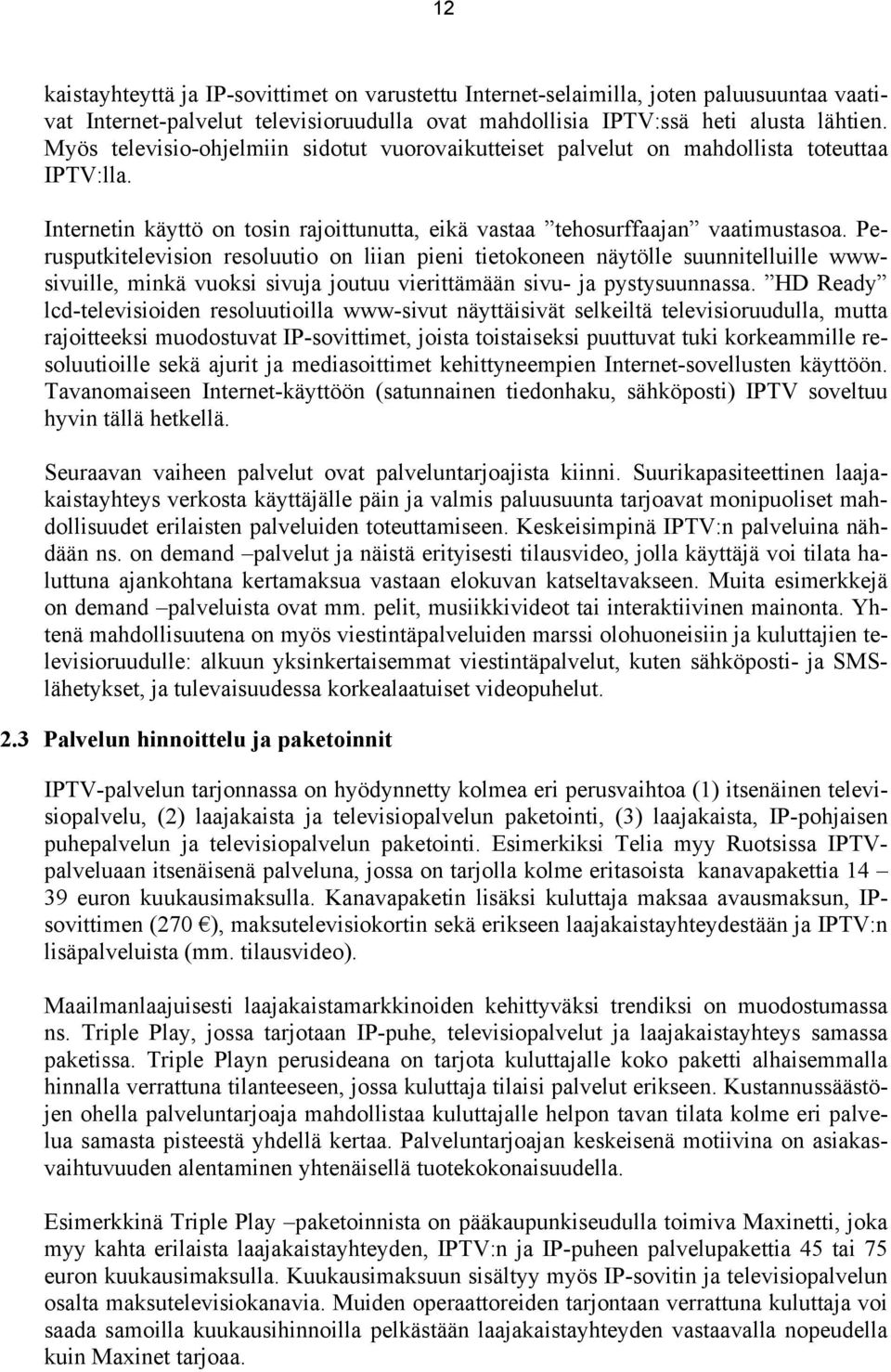 Perusputkitelevision resoluutio on liian pieni tietokoneen näytölle suunnitelluille wwwsivuille, minkä vuoksi sivuja joutuu vierittämään sivu- ja pystysuunnassa.