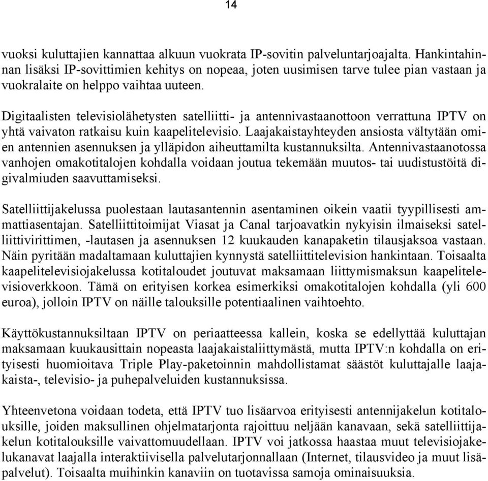 Digitaalisten televisiolähetysten satelliitti- ja antennivastaanottoon verrattuna IPTV on yhtä vaivaton ratkaisu kuin kaapelitelevisio.