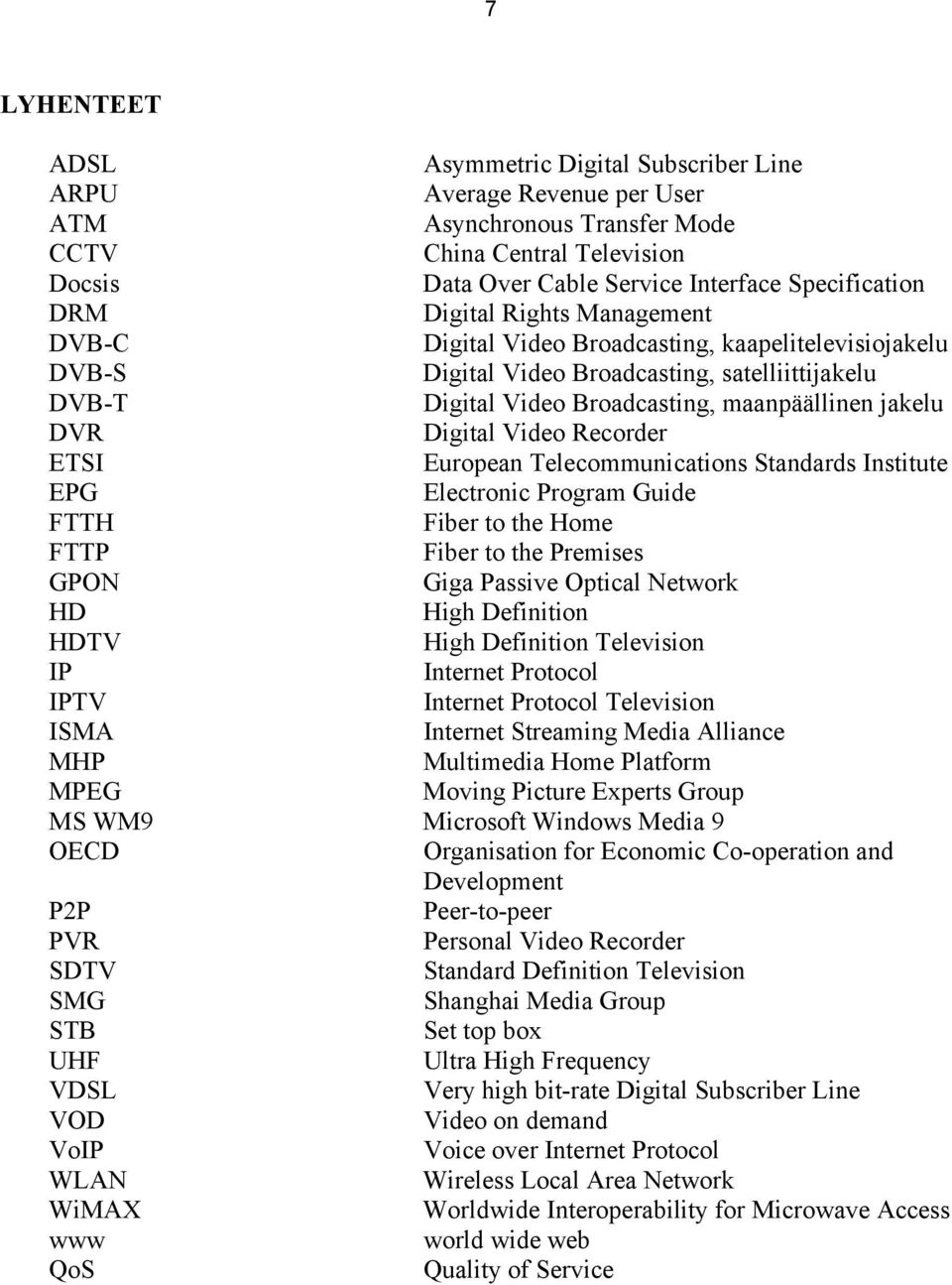 Digital Video Recorder ETSI European Telecommunications Standards Institute EPG Electronic Program Guide FTTH Fiber to the Home FTTP Fiber to the Premises GPON Giga Passive Optical Network HD High