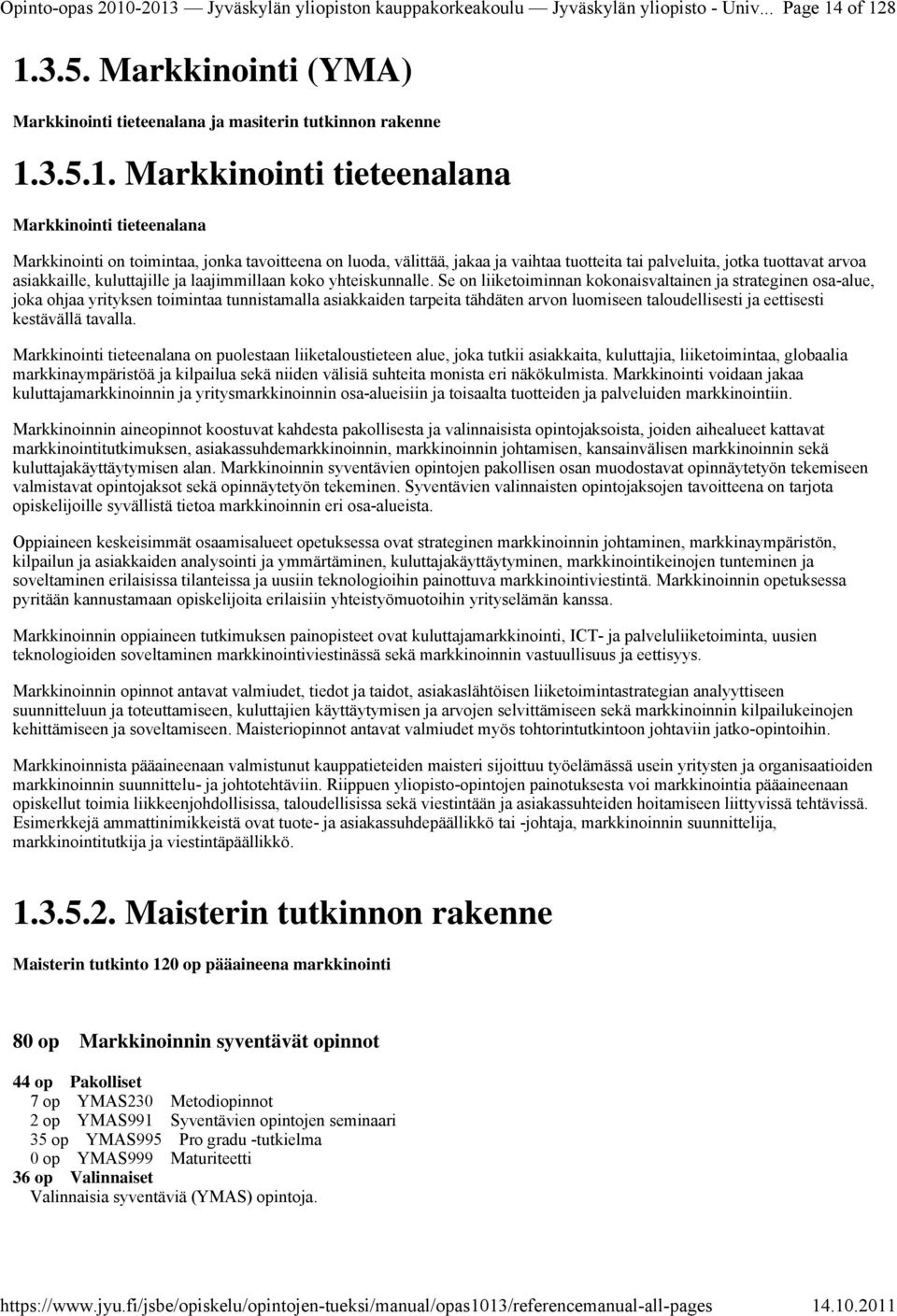 13/referencemanual-all-pages Page 14 of 128 1.3.5. Markkinointi (YMA) Markkinointi tieteenalana ja masiterin tutkinnon rakenne 1.3.5.1. Markkinointi tieteenalana Markkinointi tieteenalana