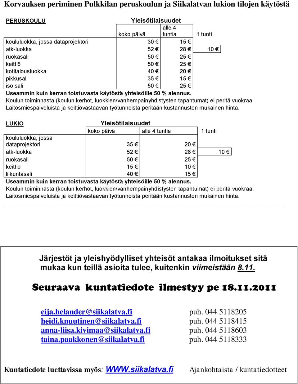 Koulun toiminnasta (koulun kerhot, luokkien/vanhempainyhdistysten tapahtumat) ei peritä vuokraa. Laitosmiespalveluista ja keittiövastaavan työtunneista peritään kustannusten mukainen hinta.