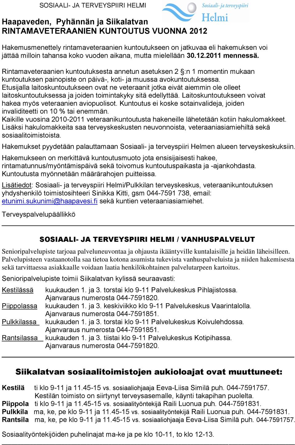 Rintamaveteraanien kuntoutuksesta annetun asetuksen 2 :n 1 momentin mukaan kuntoutuksen painopiste on päivä-, koti- ja muussa avokuntoutuksessa.