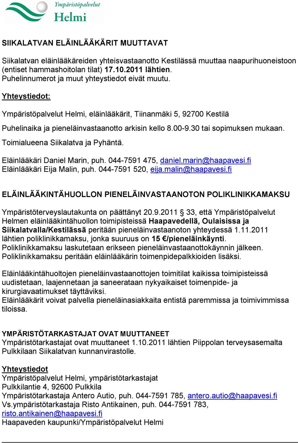 30 tai sopimuksen mukaan. Toimialueena Siikalatva ja Pyhäntä. Eläinlääkäri Daniel Marin, puh. 044-7591 475, daniel.marin@haapavesi.fi Eläinlääkäri Eija Malin, puh. 044-7591 520, eija.malin@haapavesi.