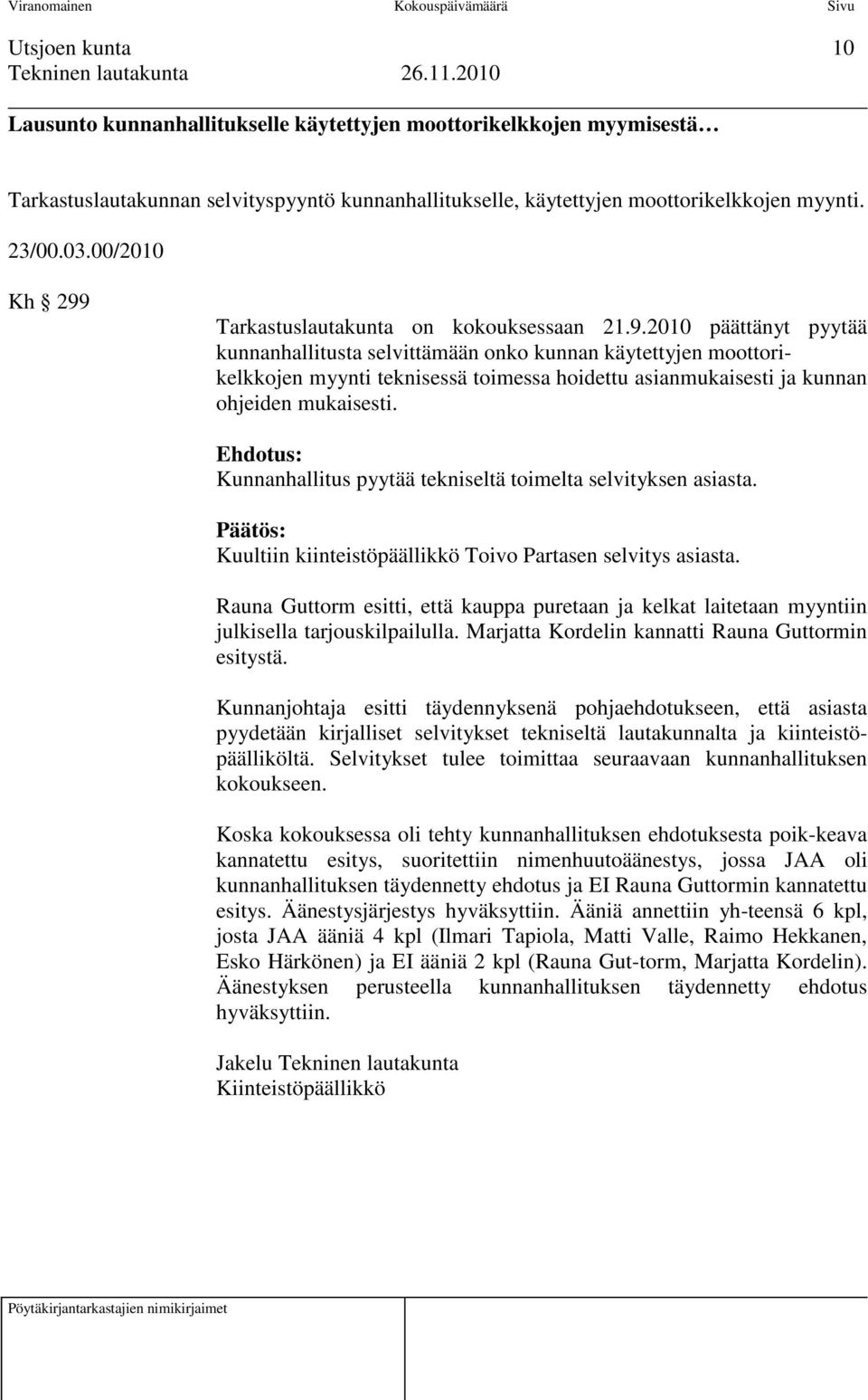 Ehdotus: Kunnanhallitus pyytää tekniseltä toimelta selvityksen asiasta. Päätös: Kuultiin kiinteistöpäällikkö Toivo Partasen selvitys asiasta.