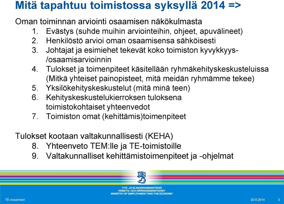 Tulokset ja toimenpiteet käsitellään ryhmäkehityskeskusteluissa (Mitkä yhteiset painopisteet, mitä meidän ryhmämme tekee) 5. Yksilökehityskeskustelut (mitä minä teen) 6.