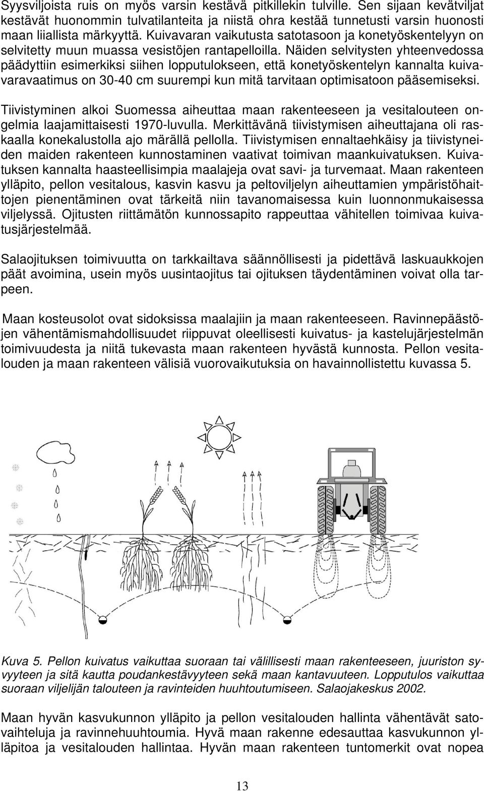 Näiden selvitysten yhteenvedossa päädyttiin esimerkiksi siihen lopputulokseen, että konetyöskentelyn kannalta kuivavaravaatimus on 30-40 cm suurempi kun mitä tarvitaan optimisatoon pääsemiseksi.