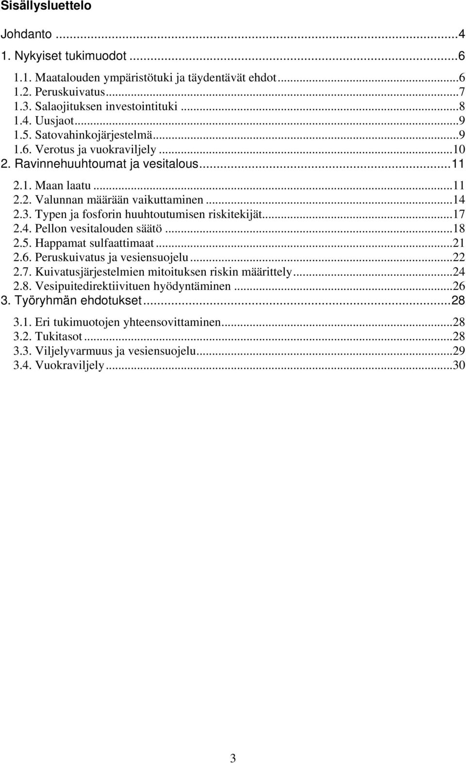 Typen ja fosforin huuhtoutumisen riskitekijät...17 2.4. Pellon vesitalouden säätö...18 2.5. Happamat sulfaattimaat...21 2.6. Peruskuivatus ja vesiensuojelu...22 2.7. Kuivatusjärjestelmien mitoituksen riskin määrittely.