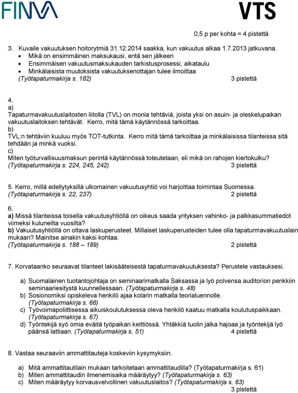 a) Tapaturmavakuutuslaitosten liitolla (TVL) on monia tehtäviä, joista yksi on asuin- ja oleskelupaikan vakuutuslaitoksen tehtävät. Kerro, mitä tämä käytännössä tarkoittaa.