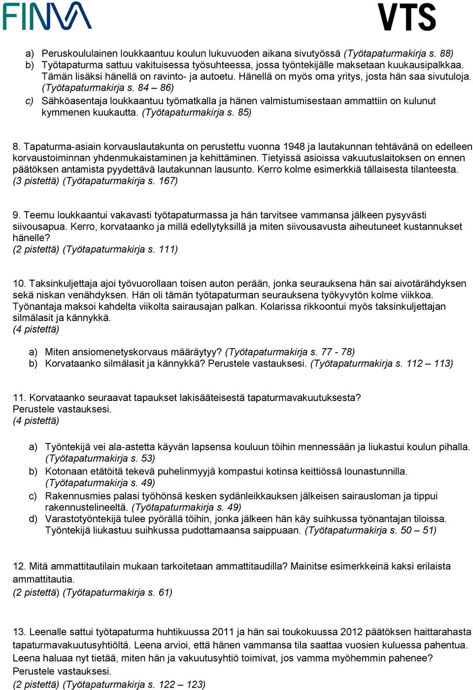 84 86) c) Sähköasentaja loukkaantuu työmatkalla ja hänen valmistumisestaan ammattiin on kulunut kymmenen kuukautta. (Työtapaturmakirja s. 85) 8.