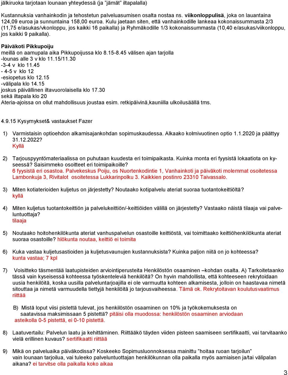 Kulu jaetaan siten, että vanhainkodille lankeaa kokonaissummasta 2/3 (11,75 e/asukas/vkonloppu, jos kaikki 16 paikalla) ja Ryhmäkodille 1/3 kokonaissummasta (10,40 e/asukas/viikonloppu, jos kaikki 9