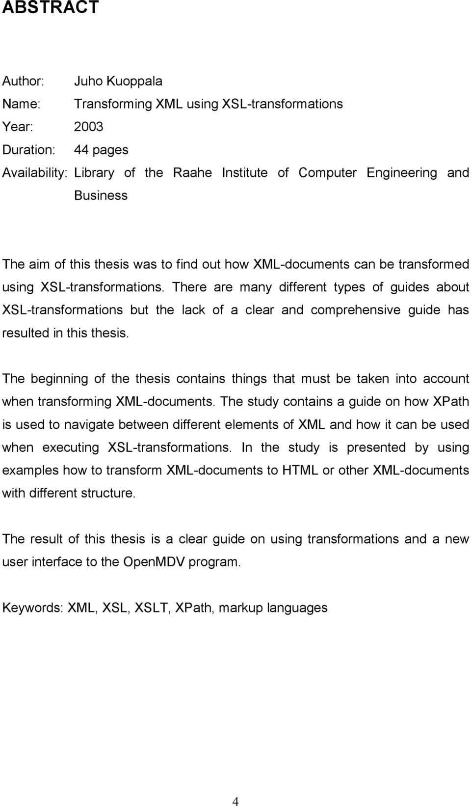 There are many different types of guides about XSL-transformations but the lack of a clear and comprehensive guide has resulted in this thesis.
