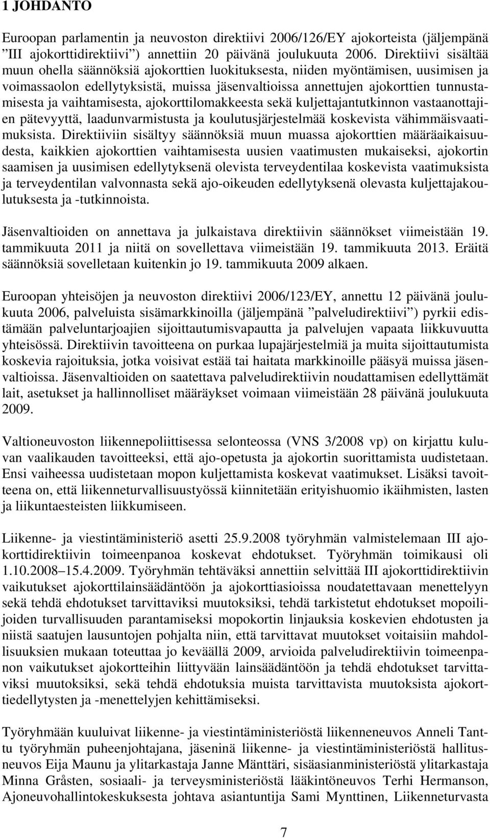 vaihtamisesta, ajokorttilomakkeesta sekä kuljettajantutkinnon vastaanottajien pätevyyttä, laadunvarmistusta ja koulutusjärjestelmää koskevista vähimmäisvaatimuksista.