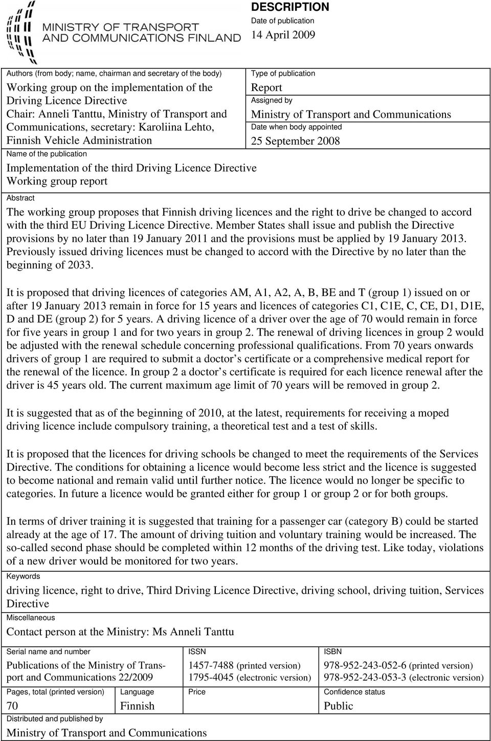 Type of publication Report Assigned by Ministry of Transport and Communications Date when body appointed 25 September 2008 Abstract The working group proposes that Finnish driving licences and the