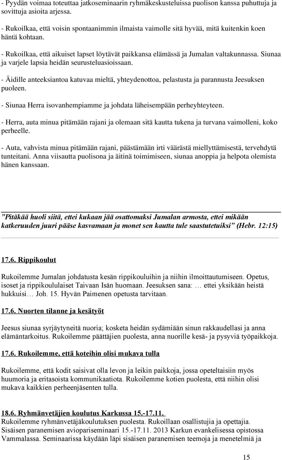 Siunaa ja varjele lapsia heidän seurusteluasioissaan. - Äidille anteeksiantoa katuvaa mieltä, yhteydenottoa, pelastusta ja parannusta Jeesuksen puoleen.