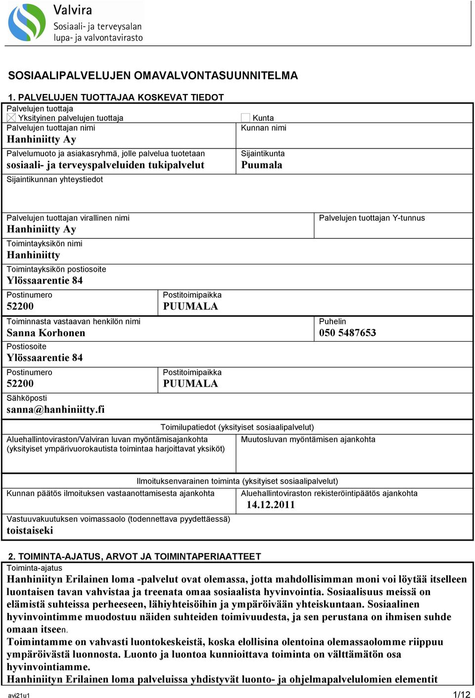 tuotetaan sosiaali- ja terveyspalveluiden tukipalvelut Sijaintikunnan yhteystiedot Sijaintikunta Puumala Palvelujen tuottajan virallinen nimi Hanhiniitty Ay Toimintayksikön nimi Hanhiniitty