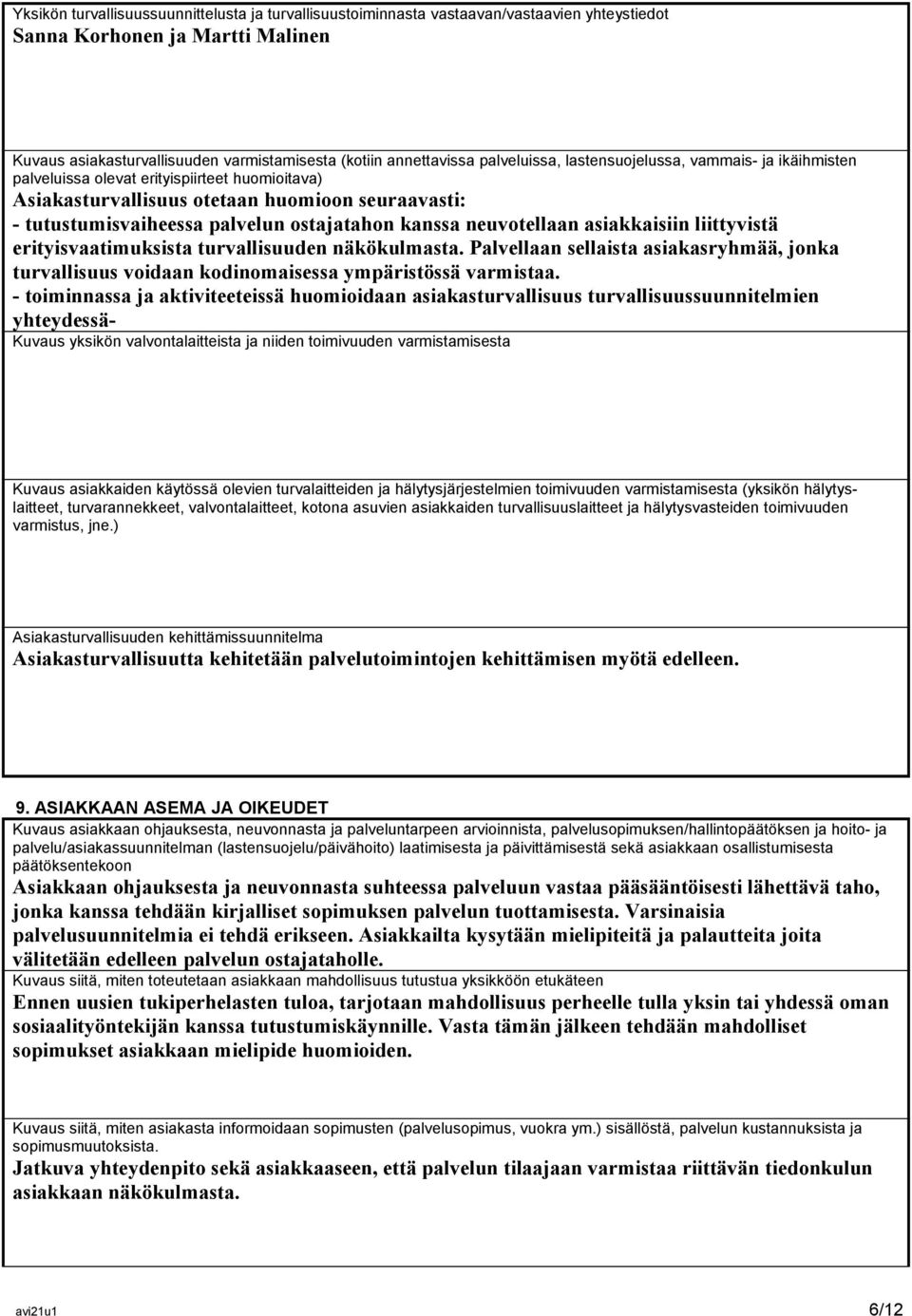 kanssa neuvotellaan asiakkaisiin liittyvistä erityisvaatimuksista turvallisuuden näkökulmasta. Palvellaan sellaista asiakasryhmää, jonka turvallisuus voidaan kodinomaisessa ympäristössä varmistaa.