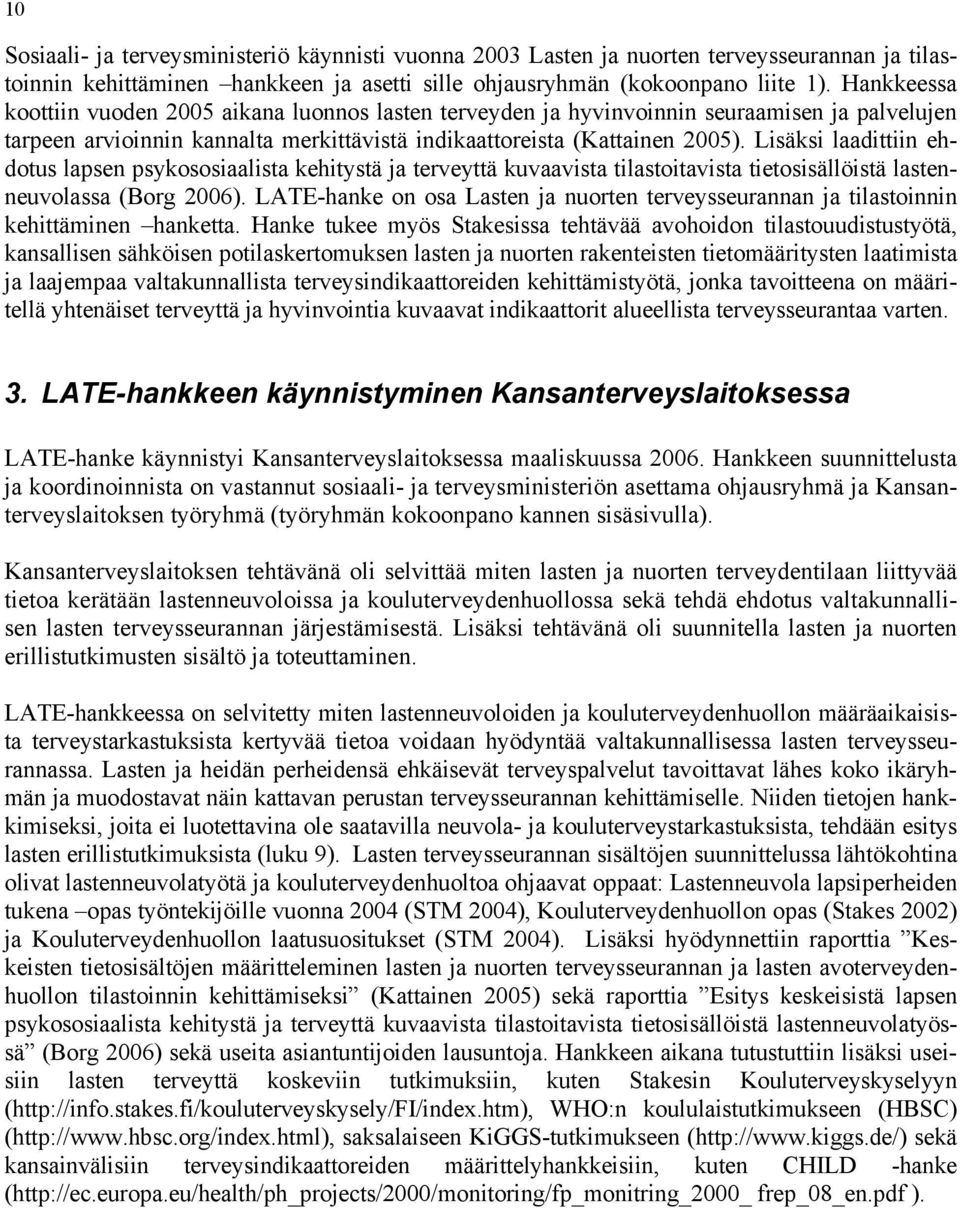 Lisäksi laadittiin ehdotus lapsen psykososiaalista kehitystä ja terveyttä kuvaavista tilastoitavista tietosisällöistä lastenneuvolassa (Borg 2006).