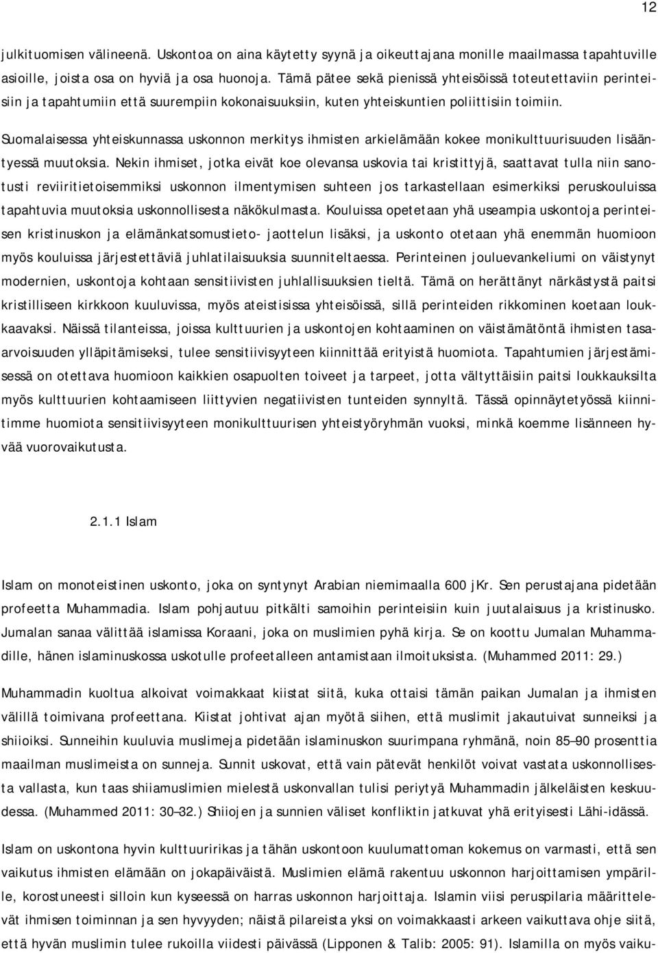 Suomalaisessa yhteiskunnassa uskonnon merkitys ihmisten arkielämään kokee monikulttuurisuuden lisääntyessä muutoksia.