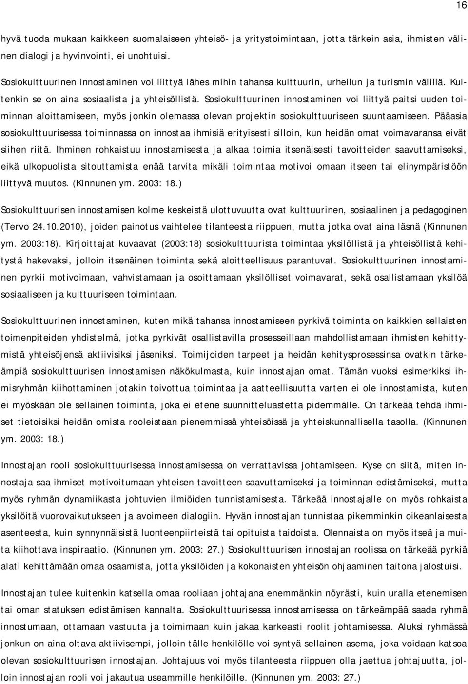 Sosiokulttuurinen innostaminen voi liittyä paitsi uuden toiminnan aloittamiseen, myös jonkin olemassa olevan projektin sosiokulttuuriseen suuntaamiseen.