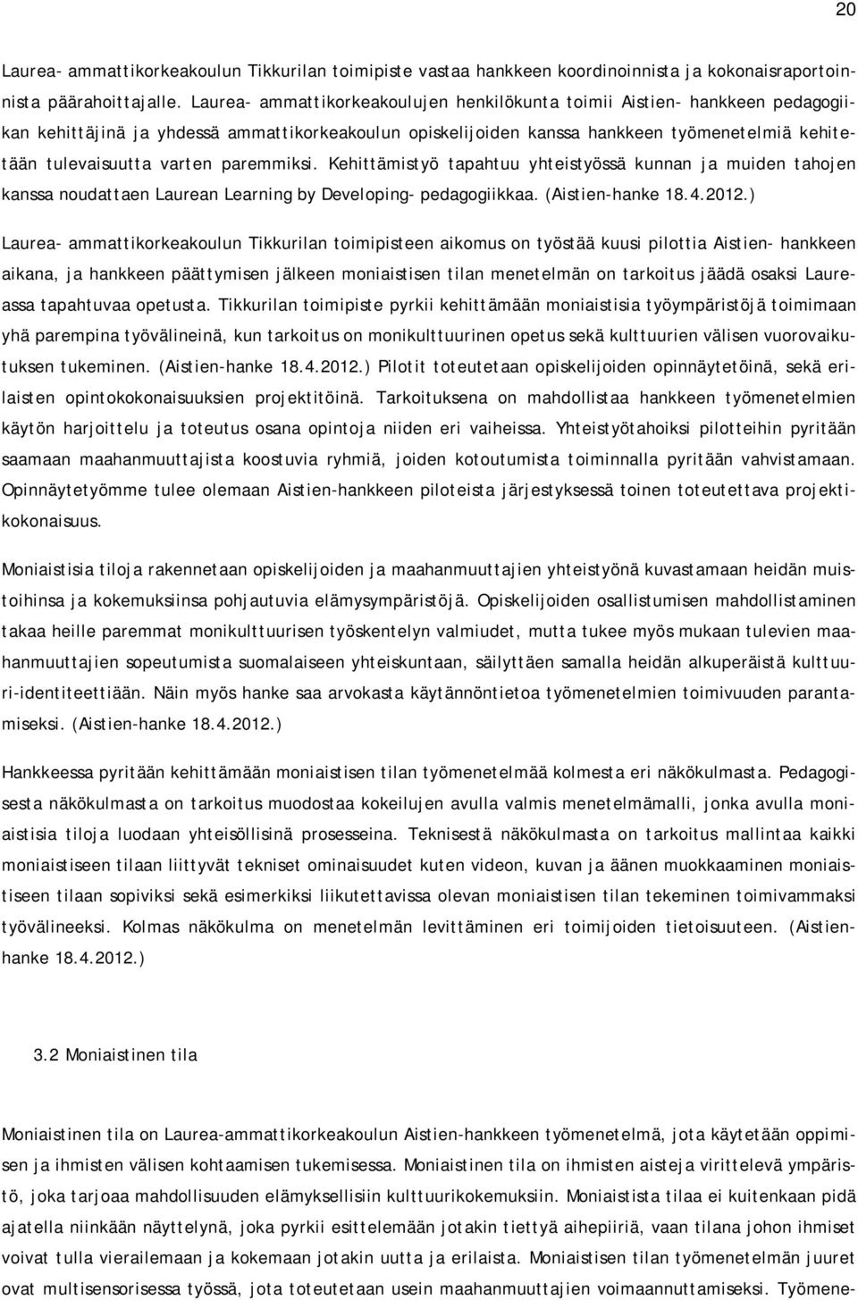 varten paremmiksi. Kehittämistyö tapahtuu yhteistyössä kunnan ja muiden tahojen kanssa noudattaen Laurean Learning by Developing- pedagogiikkaa. (Aistien-hanke 18.4.2012.