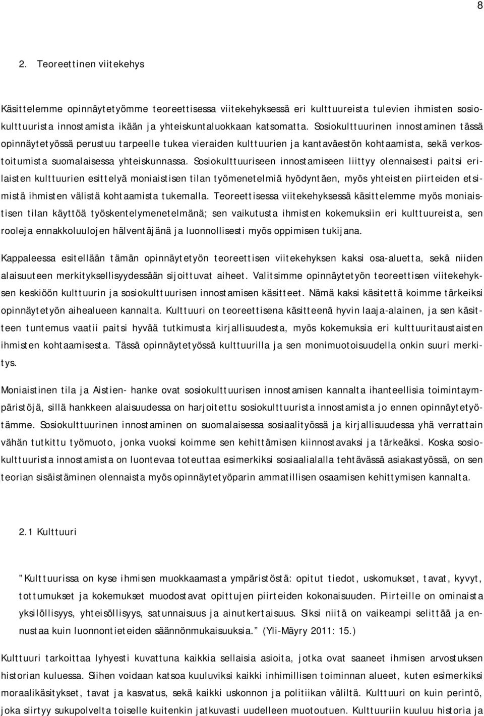 Sosiokulttuuriseen innostamiseen liittyy olennaisesti paitsi erilaisten kulttuurien esittelyä moniaistisen tilan työmenetelmiä hyödyntäen, myös yhteisten piirteiden etsimistä ihmisten välistä