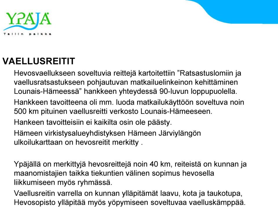 Hankeen tavoitteisiin ei kaikilta osin ole päästy. Hämeen virkistysalueyhdistyksen Hämeen Järviylängön ulkoilukarttaan on hevosreitit merkitty.