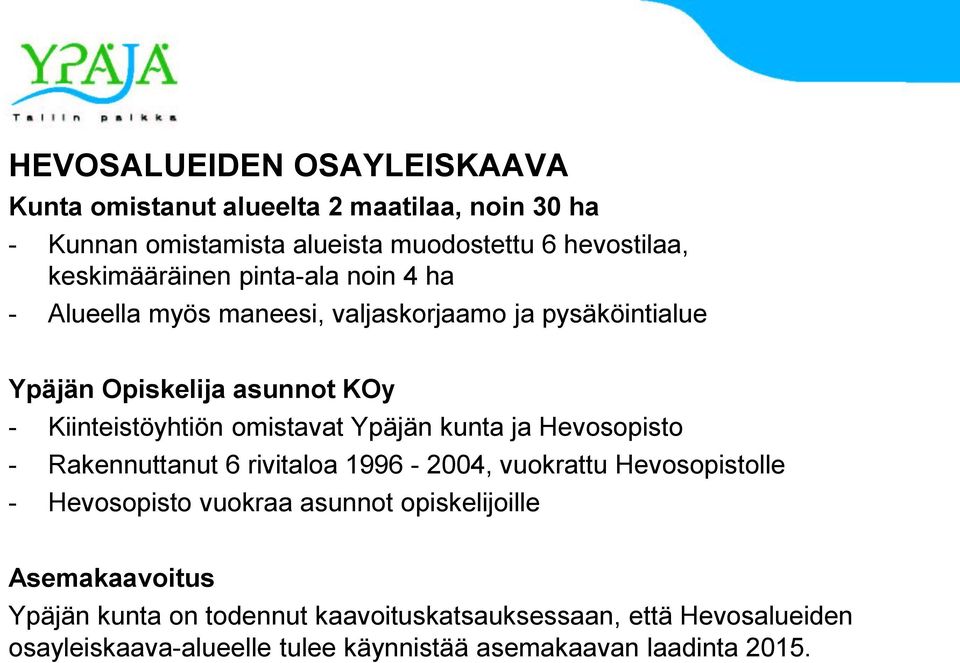 omistavat Ypäjän kunta ja Hevosopisto - Rakennuttanut 6 rivitaloa 1996-2004, vuokrattu Hevosopistolle - Hevosopisto vuokraa asunnot