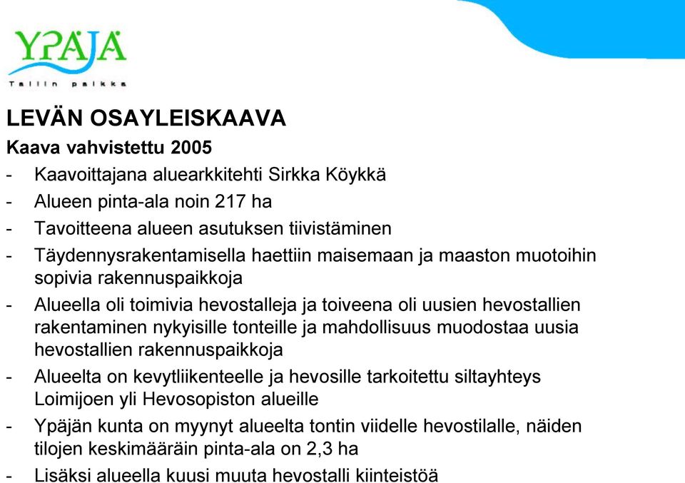 rakentaminen nykyisille tonteille ja mahdollisuus muodostaa uusia hevostallien rakennuspaikkoja - Alueelta on kevytliikenteelle ja hevosille tarkoitettu siltayhteys