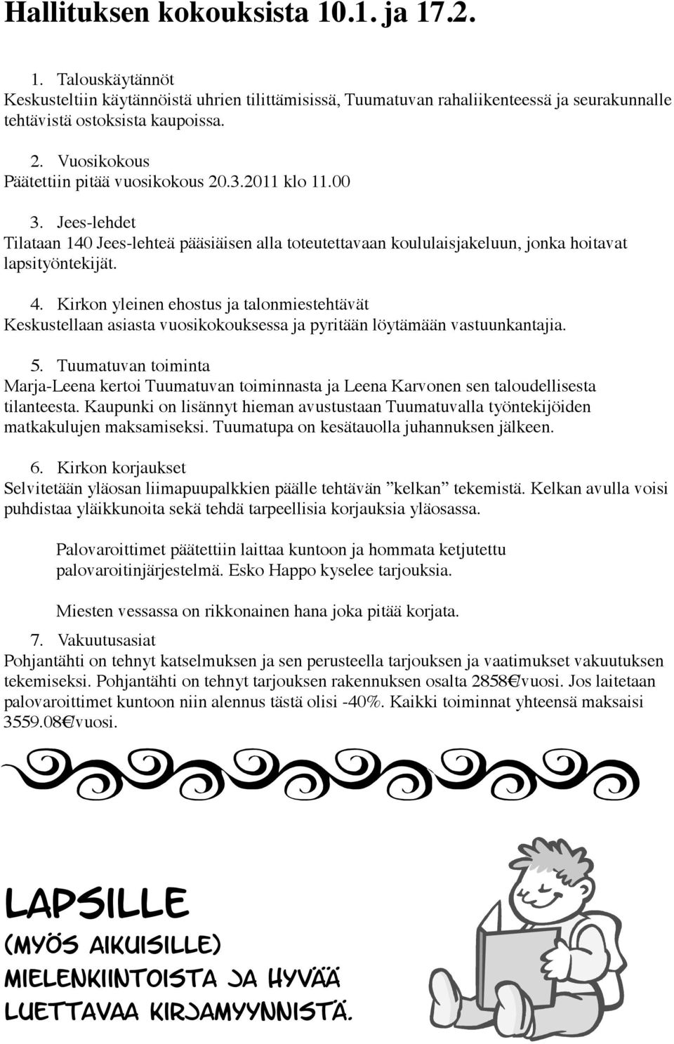 Kirkon yleinen ehostus ja talonmiestehtävät Keskustellaan asiasta vuosikokouksessa ja pyritään löytämään vastuunkantajia. 5.