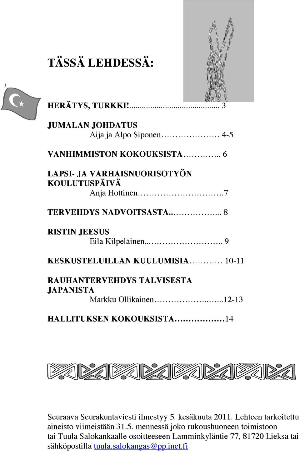 .... 9 KESKUSTELUILLAN KUULUMISIA 10-11 RAUHANTERVEHDYS TALVISESTA JAPANISTA Markku Ollikainen.