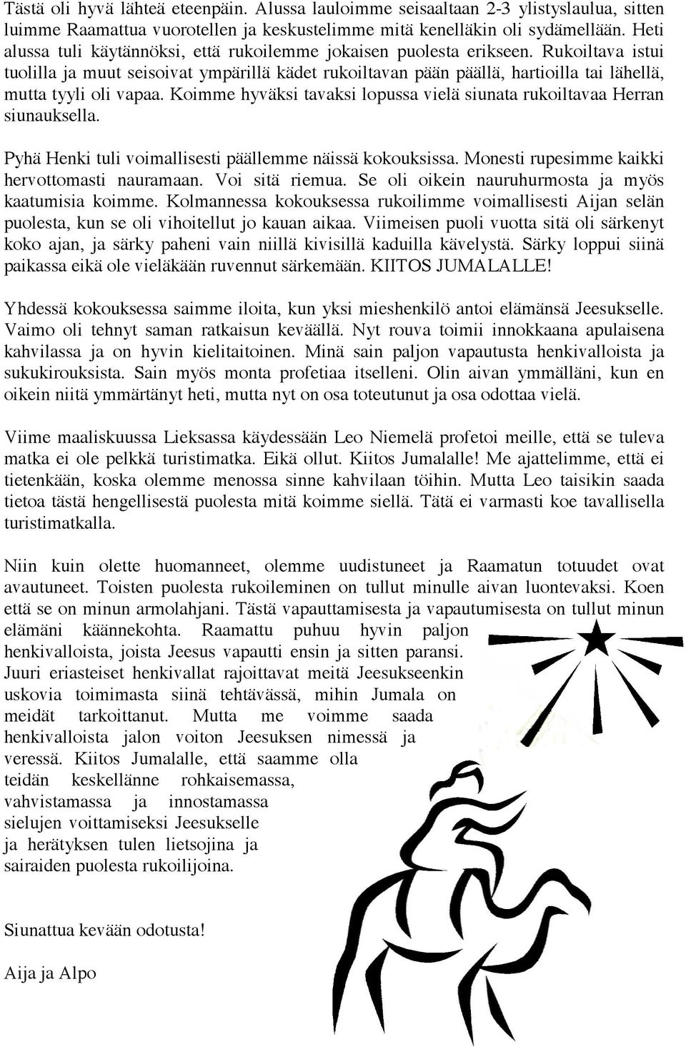 Rukoiltava istui tuolilla ja muut seisoivat ympärillä kädet rukoiltavan pään päällä, hartioilla tai lähellä, mutta tyyli oli vapaa.