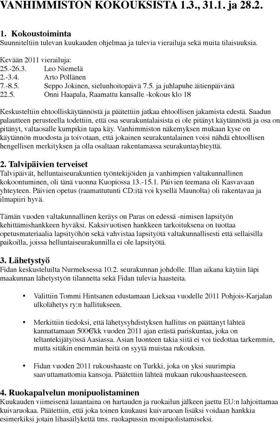 Saadun palautteen perusteella todettiin, että osa seurakuntalaisista ei ole pitänyt käytännöstä ja osa on pitänyt, valtaosalle kumpikin tapa käy.