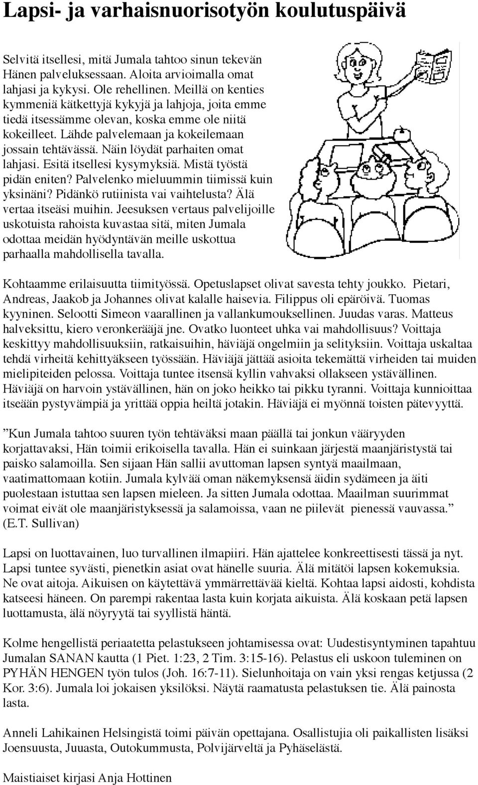 Näin löydät parhaiten omat lahjasi. Esitä itsellesi kysymyksiä. Mistä työstä pidän eniten? Palvelenko mieluummin tiimissä kuin yksinäni? Pidänkö rutiinista vai vaihtelusta? Älä vertaa itseäsi muihin.