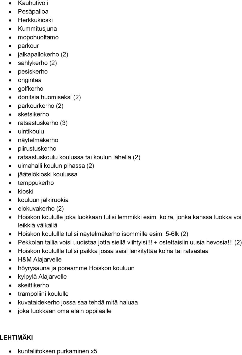 elokuvakerho (2) Hoiskon koululle joka luokkaan tulisi lemmikki esim. koira, jonka kanssa luokka voi leikkiä välkällä Hoiskon koulullle tulisi näytelmäkerho isommille esim.