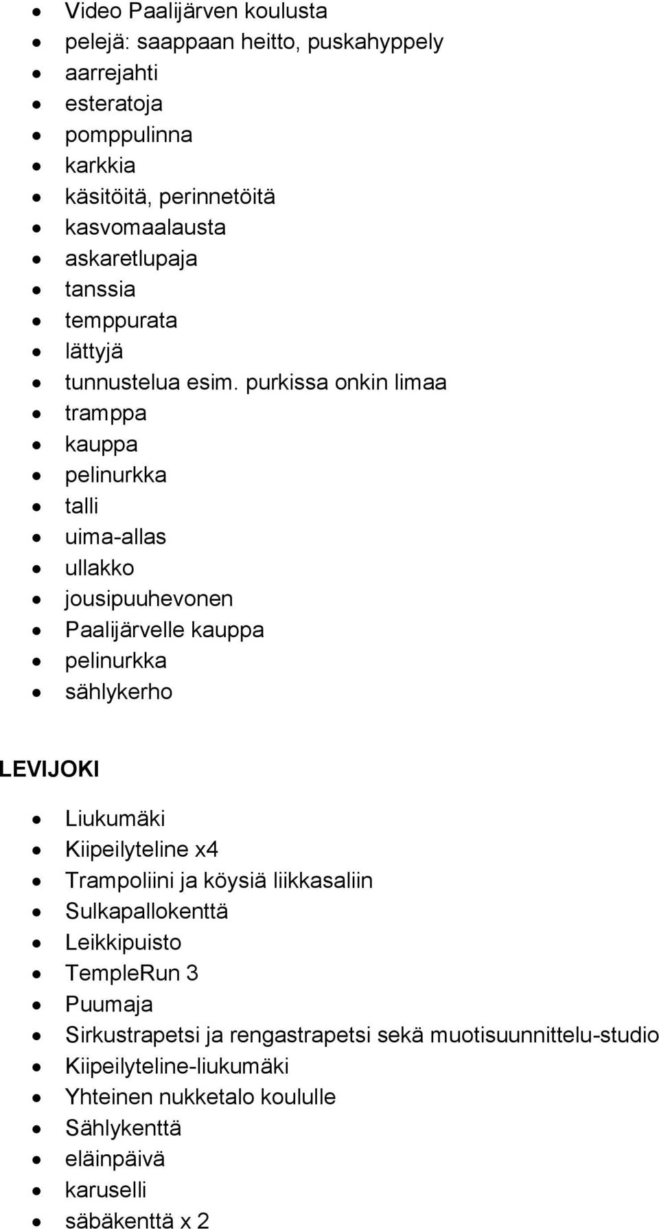 purkissa onkin limaa tramppa kauppa pelinurkka talli uima-allas ullakko jousipuuhevonen Paalijärvelle kauppa pelinurkka sählykerho LEVIJOKI Liukumäki