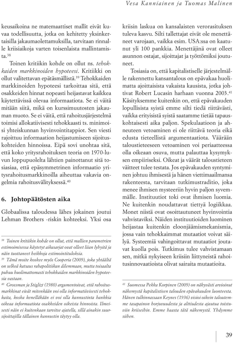 39 Tehokkaiden markkinoiden hypoteesi tarkoittaa sitä, että osakkeiden hinnat nopeasti heijastavat kaikkea käytettävissä olevaa informaatiota.