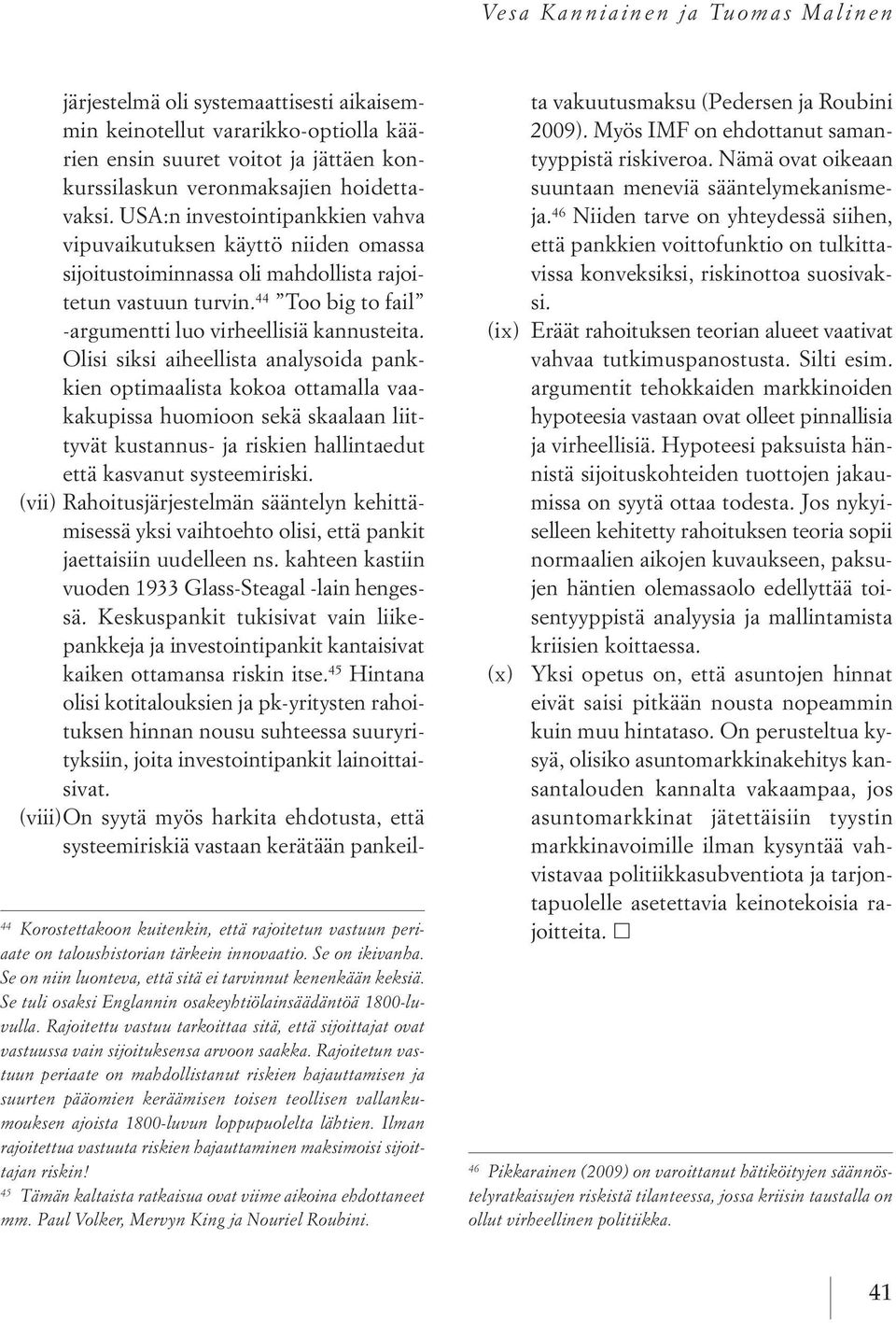 Olisi siksi aiheellista analysoida pankkien optimaalista kokoa ottamalla vaakakupissa huomioon sekä skaalaan liittyvät kustannus- ja riskien hallintaedut että kasvanut systeemiriski.