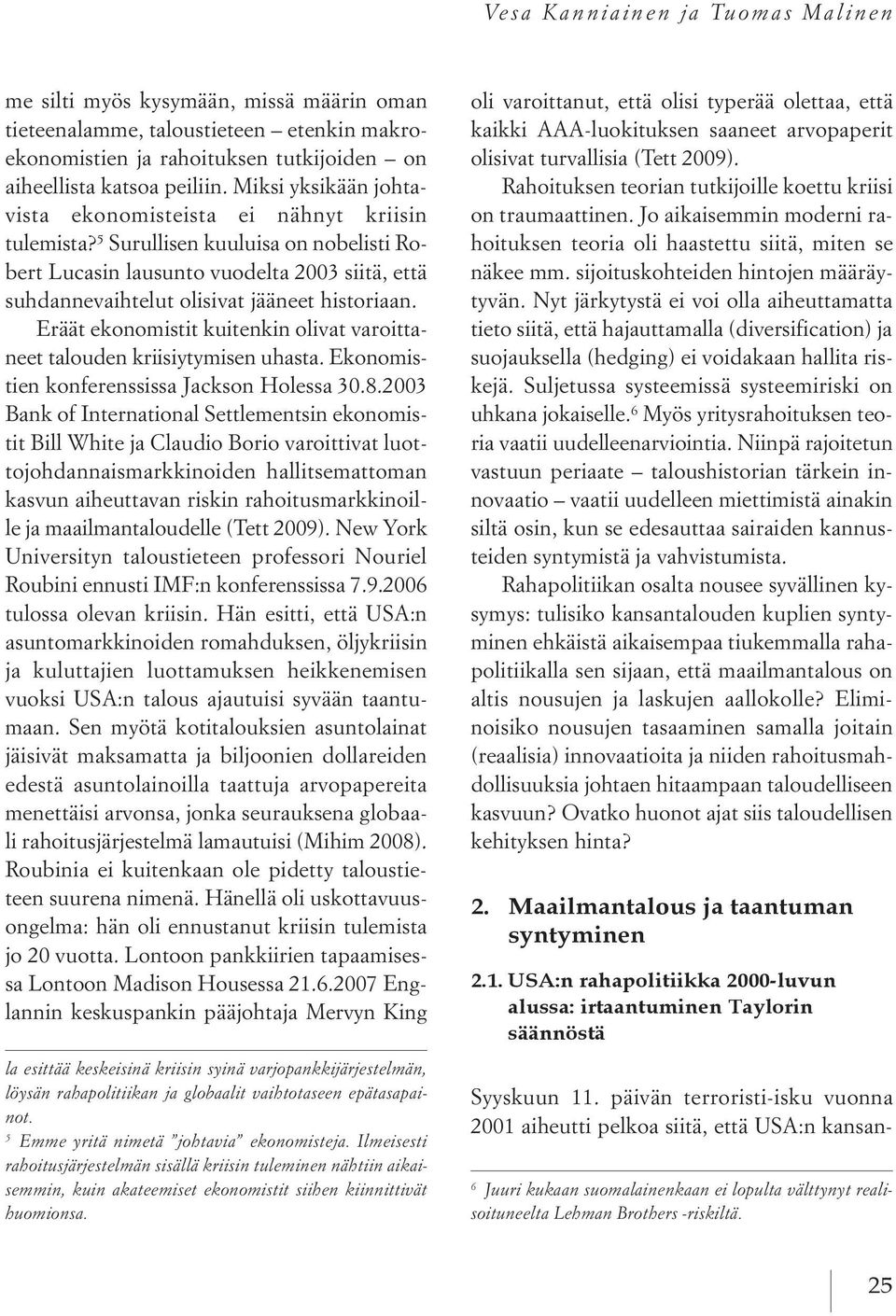 5 Surullisen kuuluisa on nobelisti Robert Lucasin lausunto vuodelta 2003 siitä, että suhdannevaihtelut olisivat jääneet historiaan.