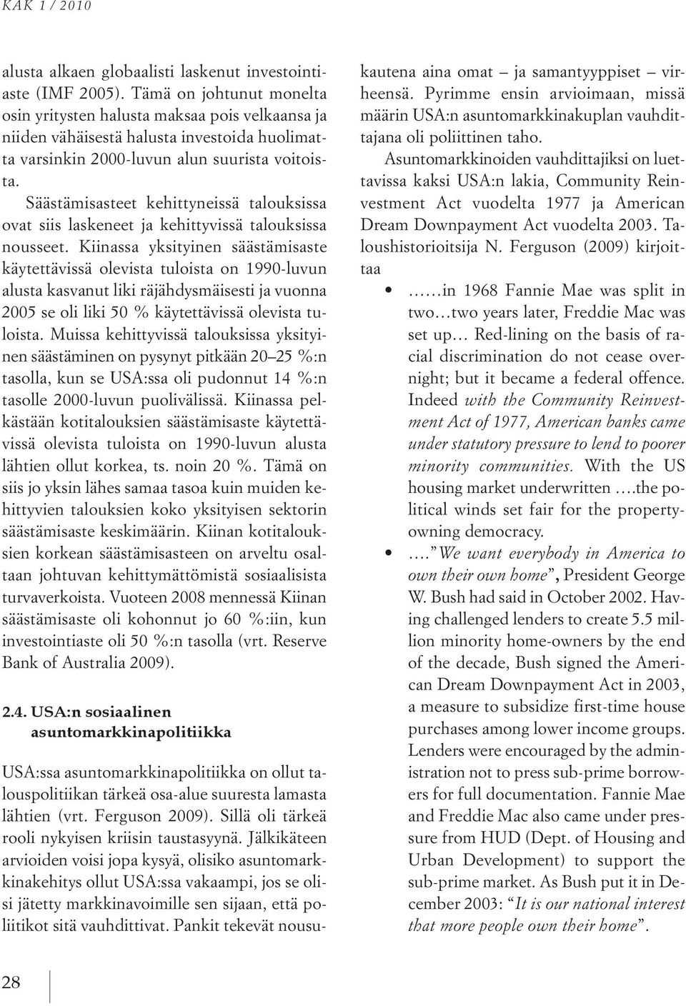 Säästämisasteet kehittyneissä talouksissa ovat siis laskeneet ja kehittyvissä talouksissa nousseet.