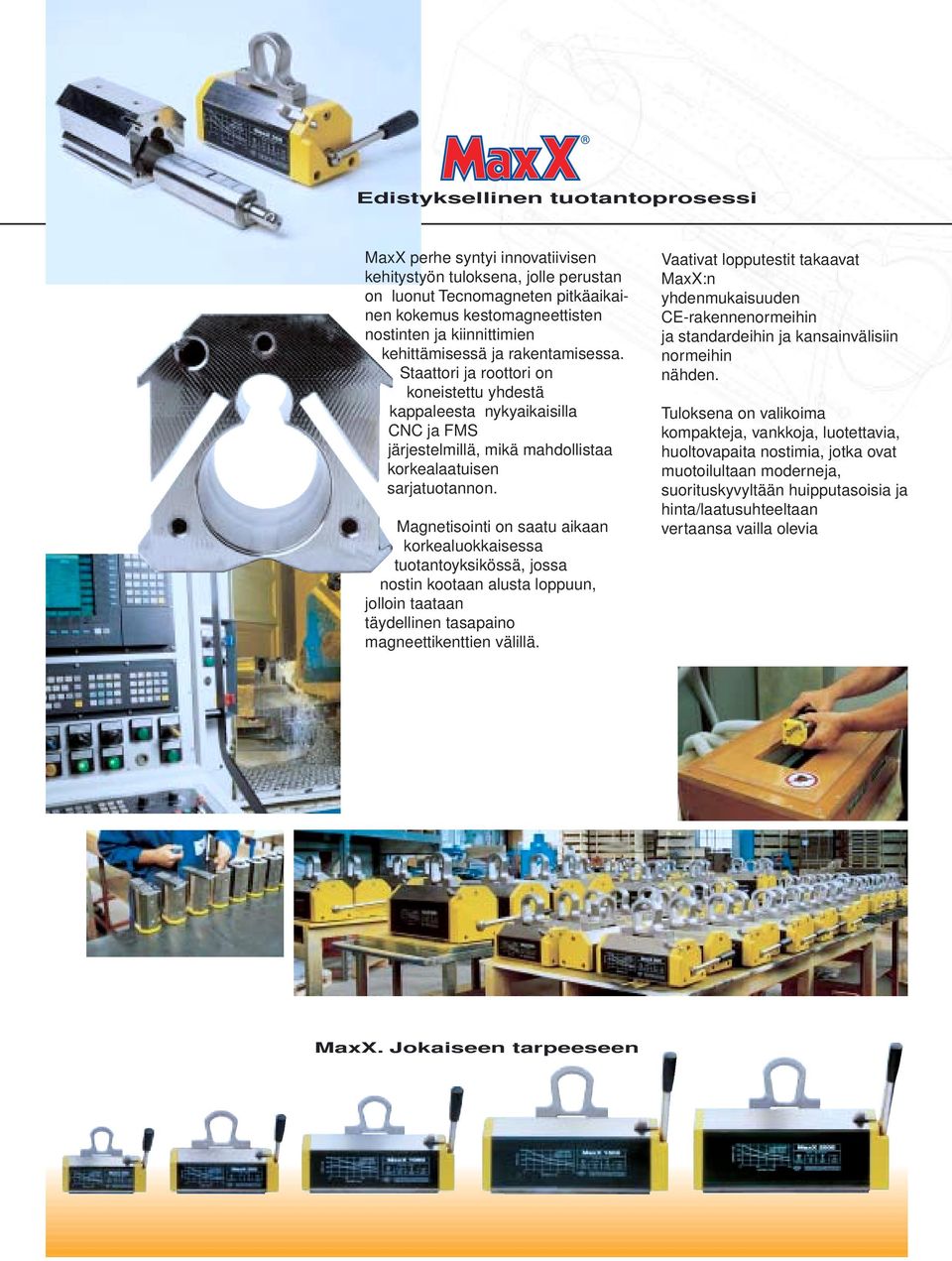 Magnetisointi on saatu aikaan korkealuokkaisessa tuotantoyksikössä, jossa nostin kootaan alusta loppuun, jolloin taataan täydellinen tasapaino magneettikenttien välillä.