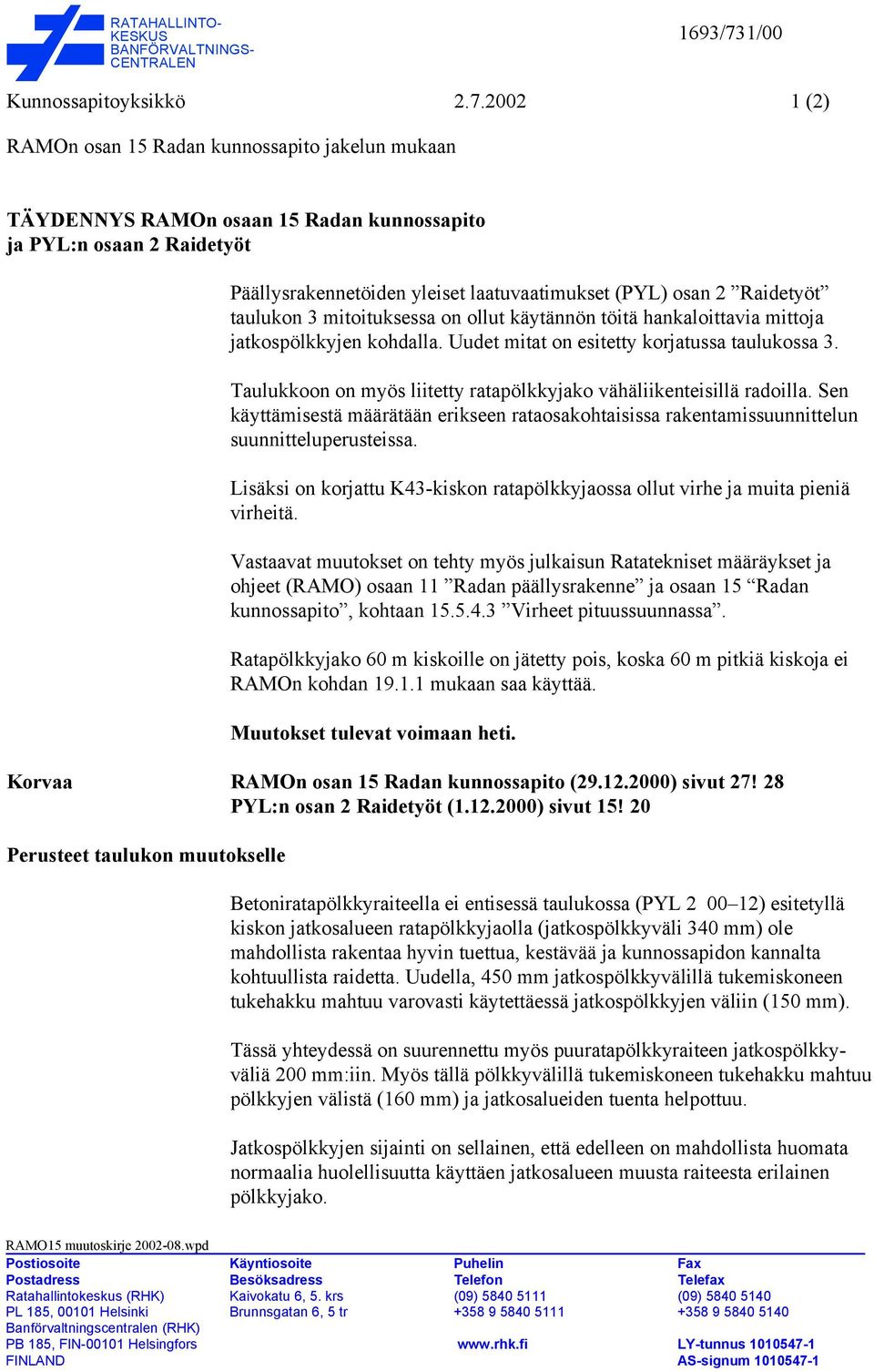 2002 1 (2) RAMOn osan 15 Radan kunnossapito jakelun mukaan TÄYDENNYS RAMOn osaan 15 Radan kunnossapito ja PYL:n osaan 2 Raidetyöt Päällysrakennetöiden yleiset laatuvaatimukset (PYL) osan 2 Raidetyöt