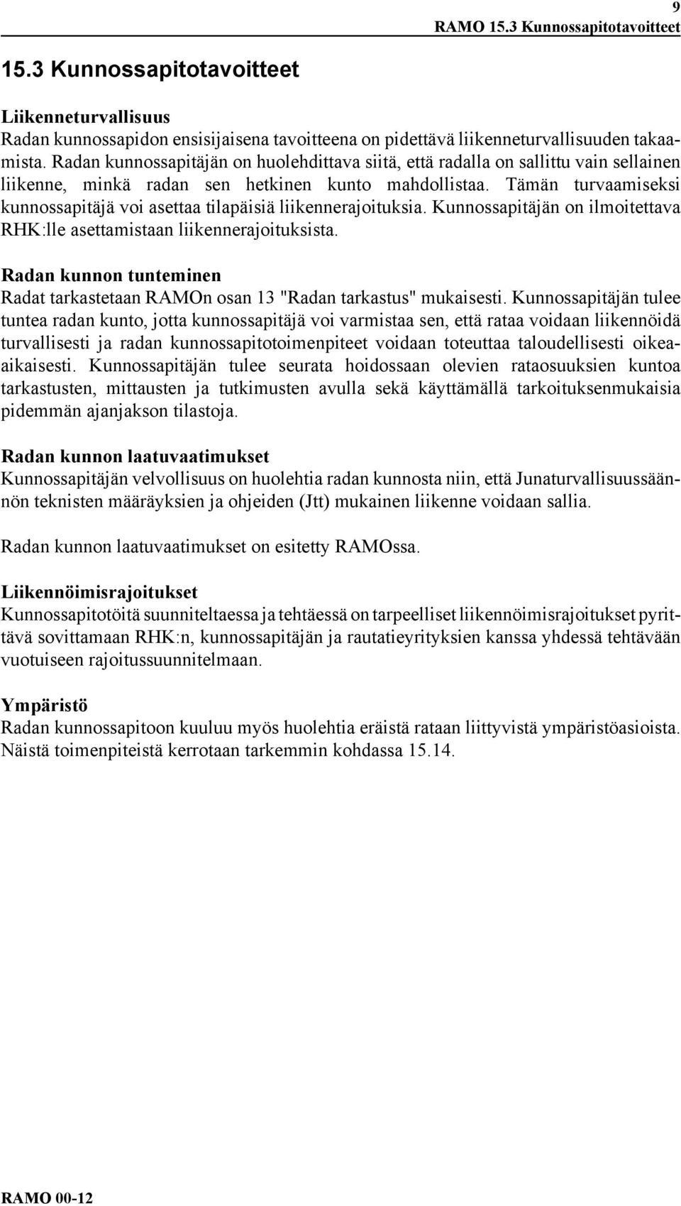 Tämän turvaamiseksi kunnossapitäjä voi asettaa tilapäisiä liikennerajoituksia. Kunnossapitäjän on ilmoitettava RHK:lle asettamistaan liikennerajoituksista.