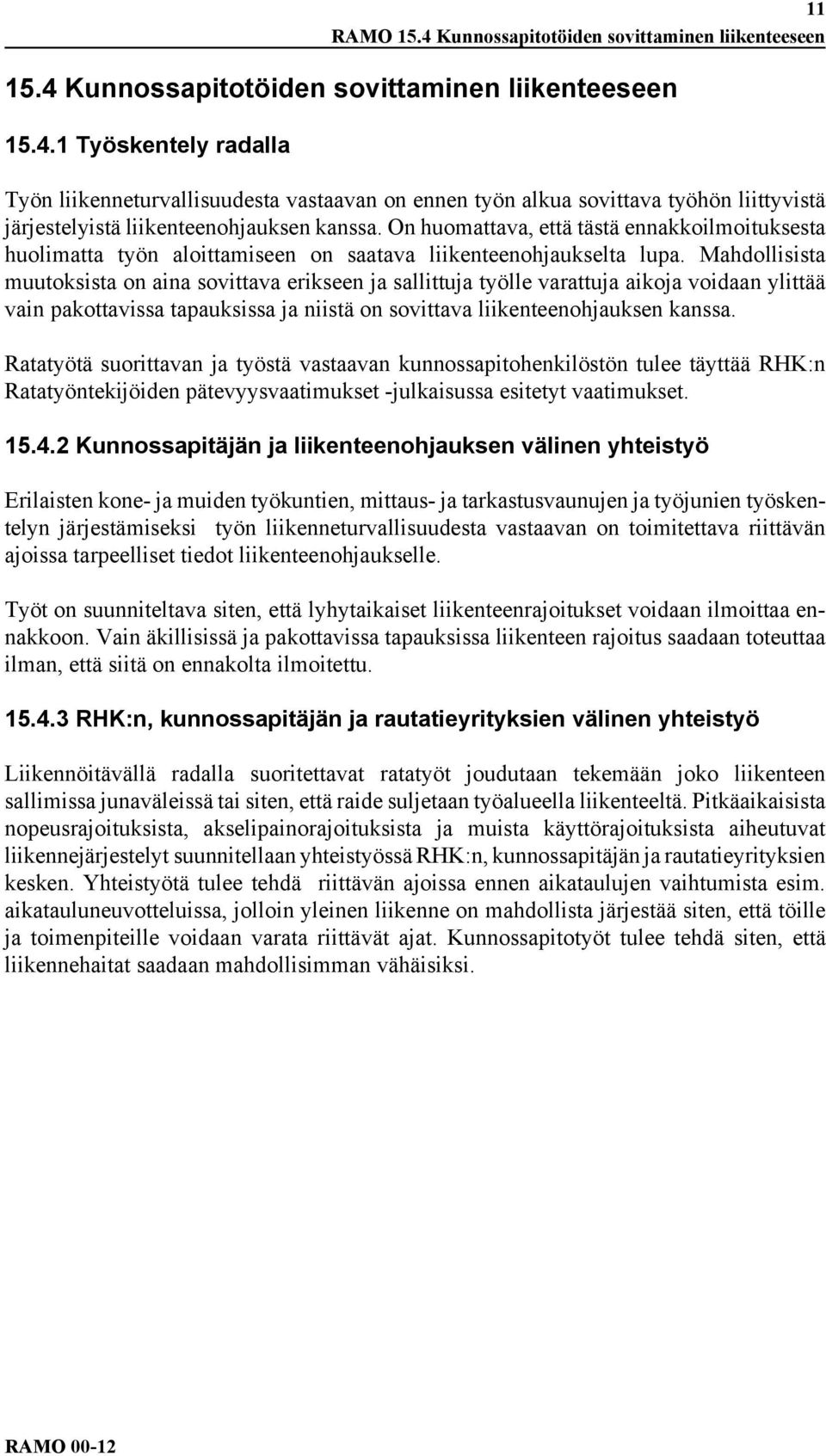 Mahdollisista muutoksista on aina sovittava erikseen ja sallittuja työlle varattuja aikoja voidaan ylittää vain pakottavissa tapauksissa ja niistä on sovittava liikenteenohjauksen kanssa.